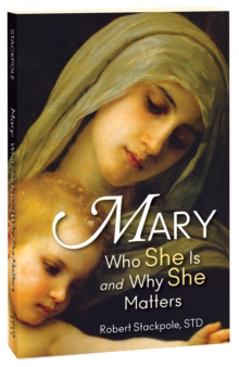 Mary : Who She Is and Why She Matters