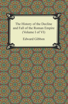 The History of the Decline and Fall of the Roman Empire (Volume I of VI)