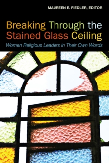 Breaking Through the Stained Glass Ceiling : Women Religious Leaders in Their Own Words