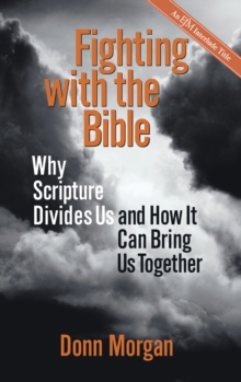 Fighting with the Bible : Why Scripture Divides Us and How It Can Bring Us Together