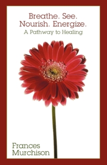 Breathe. See. Nourish. Energize. : A Pathway to Healing