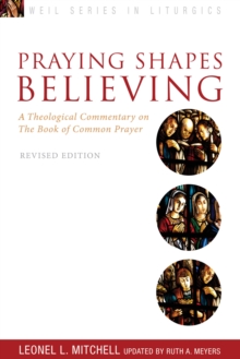 Praying Shapes Believing : A Theological Commentary on the Book of Common Prayer, Revised Edition