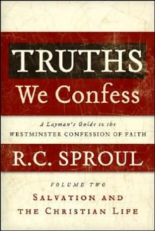 Truths We Confess, Volume 2 : A Layman's Guide to the Westminster Confession of Faith: Salvation and the Christian Life, Hardback Book Truths We Confess, Volume 2 : A Layman's Guide to the Westminster Confession of Faith: Salvation and the Christian Life, Hardback Book