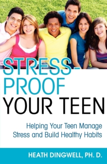 Stress-Proof Your Teen : Helping Your Teen Manage Stress and Build Healthy Habits