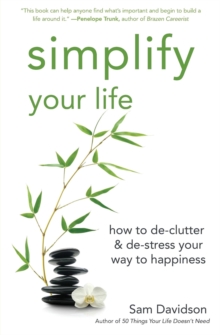 Simplify Your Life : How to de-Clutter & de-Stress Your Way to Happiness