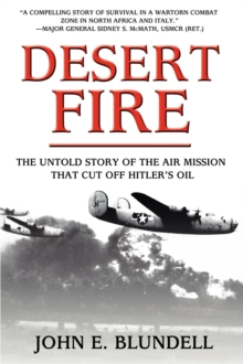 Desert Fire : The Untold Story of the Air Mission That Cut Off Hitler's Oil