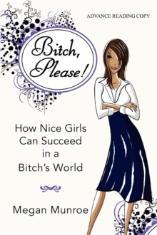 Bitch? Please! : How Nice Girls Can Succeed in a Bitch's World