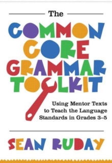 Common Core Grammar Toolkit, The : Using Mentor Texts to Teach the Language Standards in Grades 3-5, Paperback / softback Book Common Core Grammar Toolkit, The : Using Mentor Texts to Teach the Language Standards in Grades 3-5, Paperback / softback Book