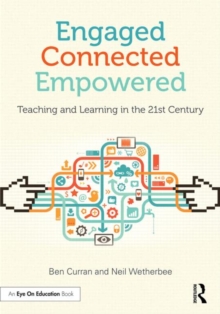 Engaged, Connected, Empowered : Teaching and Learning in the 21st Century, Paperback / softback Book Engaged, Connected, Empowered : Teaching and Learning in the 21st Century, Paperback / softback Book