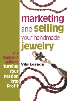 Marketing and Selling Your Handmade Jewelry : The Complete Guide to Turning Your Passion into Profit, Paperback Book Marketing and Selling Your Handmade Jewelry : The Complete Guide to Turning Your Passion into Profit, Paperback Book