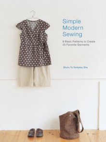 Simple Modern Sewing : 8 Basic Patterns to Create 25 Favorite Garments, Paperback Book Simple Modern Sewing : 8 Basic Patterns to Create 25 Favorite Garments, Paperback Book