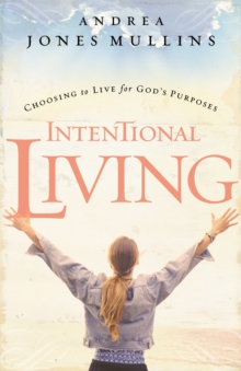 Intentional Living : Choosing to Live for God's Purposes