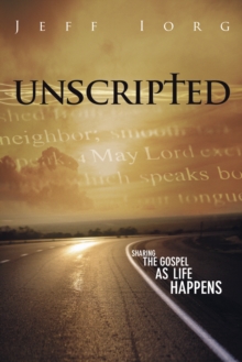 Unscripted : Sharing the Gospel as Life Happens