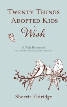 Twenty Things Adopted Kids Wish : A Daily Devotional for Adoptive and Birth Parents