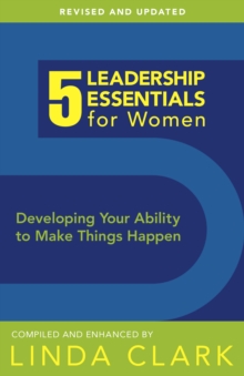 5 Leadership Essentials for Women : Developing Your Ability to Make Things Happen