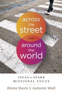 Across the Street and Around the World : Ideas to Spark Missional Focus