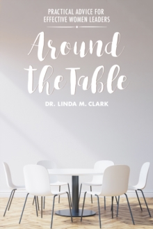 Around the Table : Practical Advice for Effective Women Leaders