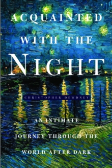 Acquainted with the Night : Excursions Through the World After Dark