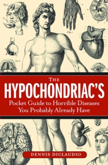 The Hypochondriac's Pocket Guide to Horrible Diseases You Probably Already Have