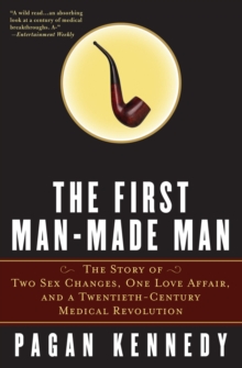 The First Man-Made Man : The Story of Two Sex Changes, One Love Affair, and a Twentieth-Century Medical Revolution