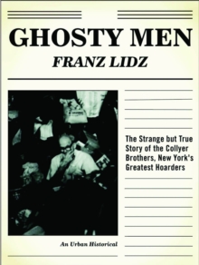 Ghosty Men : The Strange but True Story of the Collyer Brothers, New York's Greatest Hoarders, An Urban Historical