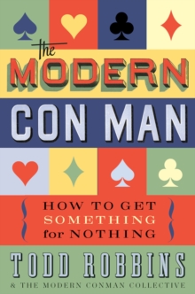 The Modern Con Man : How to Get Something for Nothing