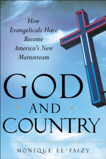 God and Country : How Evangelicals Have Become America's New Mainstream