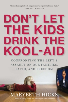 Don't Let the Kids Drink the Kool-Aid : Confronting the Assault on Our Families, Faith, and Freedom