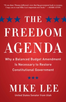 The Freedom Agenda : Why a Balanced Budget Amendment is Necessary to Restore Constitutional Government