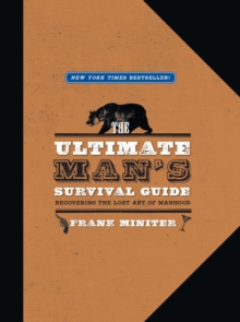 The Ultimate Man's Survival Guide : Rediscovering the Lost Art of Manhood