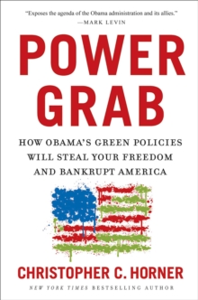 Power Grab : How Obama's Green Policies Will Steal Your Freedom and Bankrupt America