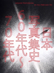 Japanese Photobooks of the 1960s and '70s, Hardback Book Japanese Photobooks of the 1960s and '70s, Hardback Book
