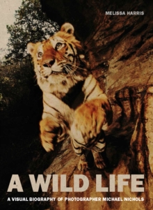 A Wild Life: A Visual Biography of Photographer Nick Nichols : A Visual Biography of Photographer Nick Nichols, Hardback Book A Wild Life: A Visual Biography of Photographer Nick Nichols : A Visual Biography of Photographer Nick Nichols, Hardback Book