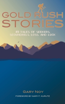 Gold Rush Stories : 49 Tales of Seekers, Scoundrels, Loss, and Luck