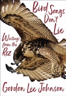 Bird Songs Don't Lie : Writings from the Rez