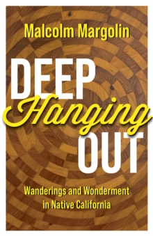 Deep Hanging Out : Wanderings and Wonderment in Native California