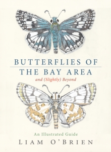 Butterflies of the Bay Area and (Slightly) Beyond : An Illustrated Guide