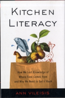 Kitchen Literacy : How We Lost Knowledge of Where Food Comes from and Why We Need to Get it Back, Hardback Book Kitchen Literacy : How We Lost Knowledge of Where Food Comes from and Why We Need to Get it Back, Hardback Book