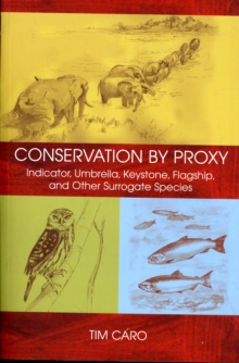 Conservation by Proxy : Indicator, Umbrella, Keystone, Flagship, and Other Surrogate Species