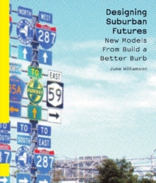 Designing Suburban Futures : New Models from Build a Better Burb, Paperback / softback Book Designing Suburban Futures : New Models from Build a Better Burb, Paperback / softback Book