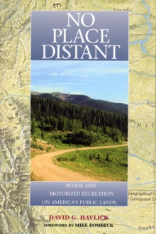 No Place Distant : Roads And Motorized Recreation On America's Public Lands