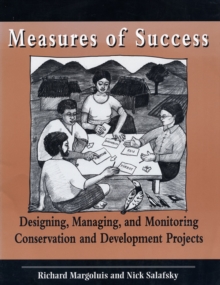 Measures of Success : Designing, Managing, and Monitoring Conservation and Development Projects