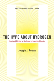 The Hype About Hydrogen : Fact and Fiction in the Race to Save the Climate