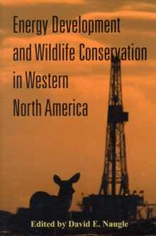 Energy Development and Wildlife Conservation in Western North America, Paperback / softback Book Energy Development and Wildlife Conservation in Western North America, Paperback / softback Book