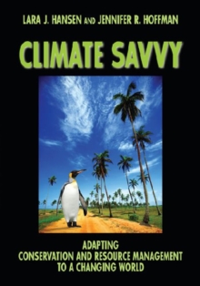 Climate Savvy : Adapting Conservation and Resource Management to a Changing world, Hardback Book Climate Savvy : Adapting Conservation and Resource Management to a Changing world, Hardback Book