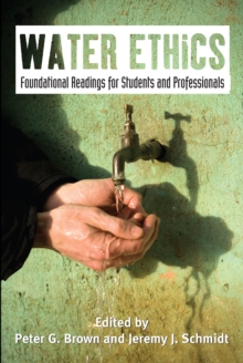 Water Ethics : Foundational Readings for Students and Professionals