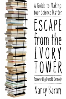 Escape from the Ivory Tower : A Guide to Making Your Science Matter