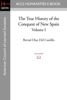 The True History of the Conquest of New Spain, Volume 1, Paperback / softback Book The True History of the Conquest of New Spain, Volume 1, Paperback / softback Book