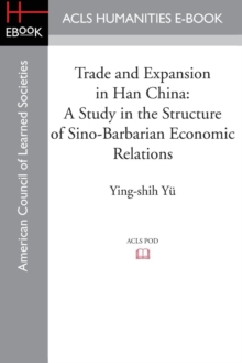 Trade and Expansion in Han China : A Study in the Structure of Sino-Barbarian Economic Relations