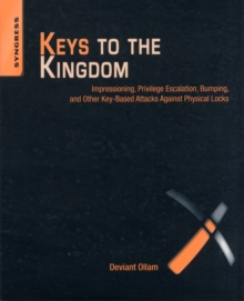 Keys to the Kingdom : Impressioning, Privilege Escalation, Bumping, and Other Key-Based Attacks Against Physical Locks